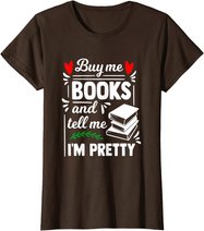 Buy me Books and tell me i'm Pretty - Reading lovers gift T-Shirt