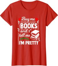 Buy me Books and tell me i'm Pretty - Reading lovers gift T-Shirt