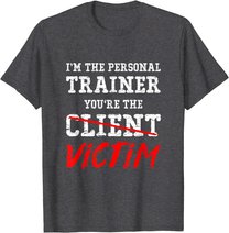 I'm The Personal Trainer You're The Client Victim T Shirt
