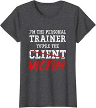 I'm The Personal Trainer You're The Client Victim T Shirt