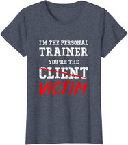 I'm The Personal Trainer You're The Client Victim T Shirt