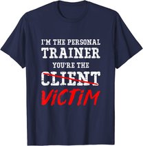 I'm The Personal Trainer You're The Client Victim T Shirt
