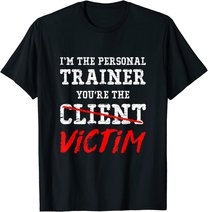 I'm The Personal Trainer You're The Client Victim T Shirt