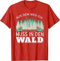 Aus dem Weg ich muss in den Wald - Holzfäller Waldarbeiter T-Shirt