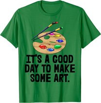 It's Good Day To Make Art Tee Shirts Funny Women Artist Love T-Shirt