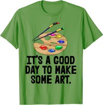 It's Good Day To Make Art Tee Shirts Funny Women Artist Love T-Shirt