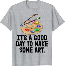 It's Good Day To Make Art Tee Shirts Funny Women Artist Love T-Shirt