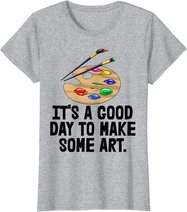 It's Good Day To Make Art Tee Shirts Funny Women Artist Love T-Shirt