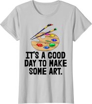 It's Good Day To Make Art Tee Shirts Funny Women Artist Love T-Shirt