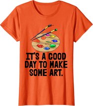 It's Good Day To Make Art Tee Shirts Funny Women Artist Love T-Shirt