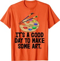 It's Good Day To Make Art Tee Shirts Funny Women Artist Love T-Shirt
