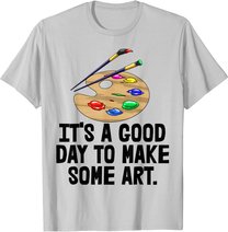 It's Good Day To Make Art Tee Shirts Funny Women Artist Love T-Shirt