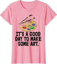 It's Good Day To Make Art Tee Shirts Funny Women Artist Love T-Shirt