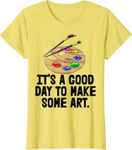 It's Good Day To Make Art Tee Shirts Funny Women Artist Love T-Shirt