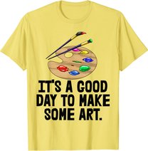 It's Good Day To Make Art Tee Shirts Funny Women Artist Love T-Shirt