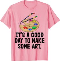 It's Good Day To Make Art Tee Shirts Funny Women Artist Love T-Shirt