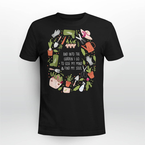 And Into The Garden I Go To Lose My Minds And Find My Soul T-Shirt