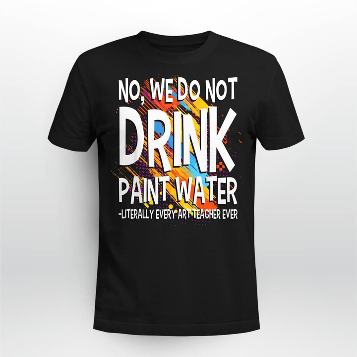 No we do not drink paint water