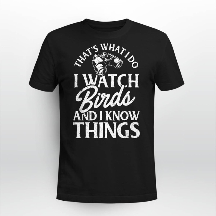 That's What I Do I Watch Birds And I Know Things T-Shirt