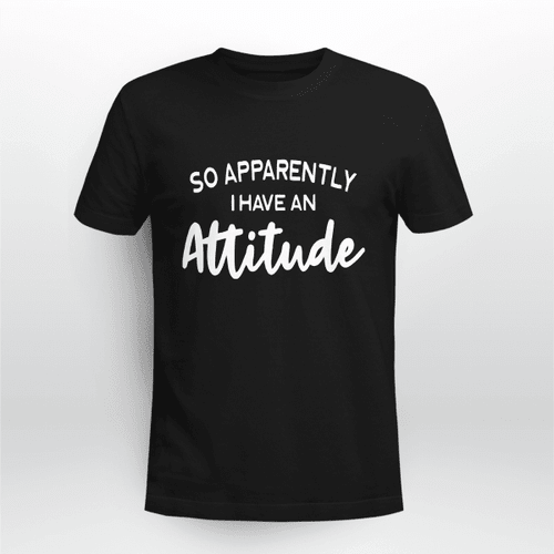 So Apparently I Have An Attitude Funny Gift Shirt