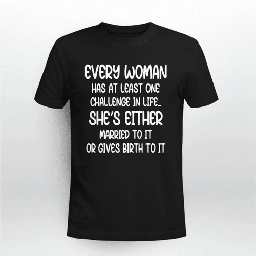Every Woman Has At Least One Challenge In Life Gift Tshirt