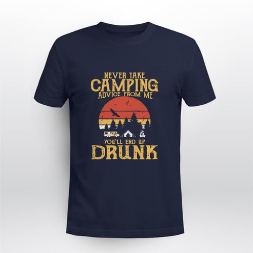 Never Take Camping Advice From Me You'll End Up Drunk Funny T-shirt