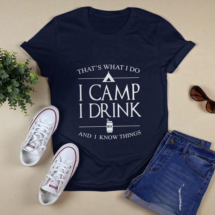 That's What I Do I Drink I Camp And I Know The Funny Camping T-shirt