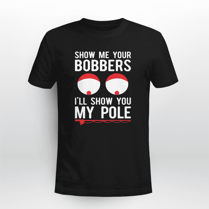 Show Me Your Bobbers I'll-Show You Funny Fishing Gift T-shirt