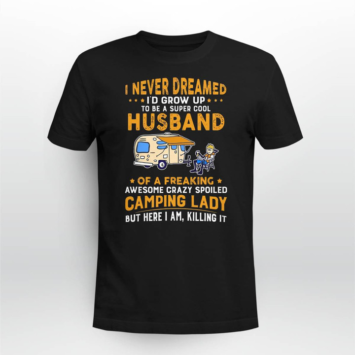 I NEVER DREAMED I'D GROW UP TO BE A SUPER COOL HUSBAND OF A FREAKING AWESOME CRAZY SPOILED CAMPING LADY WIFE FUNNY GIFT T SHIRT