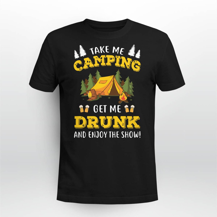 Take Me Camping Get Me Drunk And Enjoy The Show Funny Camper T-shirt
