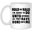 Hold My Halo I�m About To Do Unto Others As They Have Done Unto Me Mug - Awesome Tee Fashion