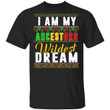 I Am My Ancestors Wildest Dream Shirt Black History Month Shirt - Awesome Tee Fashion