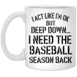 I Act Like I&#039;m Ok But Deep Down I Need The Baseball Season Back Mug, Accent Mugs - Awesome Tee Fashion