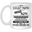 I Am A Lucky Mom I Have A Stubborn Son He Has Anger Issues And He&#039;s A Bit Crazy I&#039;m A Proud Mom Mug - Awesome Tee Fashion