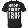 Here Fishy Fishy Fishy Shirt Funny Fishing Gifts - Awesome Tee Fashion