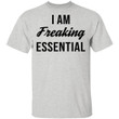 I Am Freaking Essential Funny Shirts - Awesome Tee Fashion