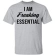 I Am Freaking Essential Funny Shirts - Awesome Tee Fashion