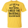 I Act Like I&#039;m Ok But Deep Down I Need The Baseball Season Back Shirts - Awesome Tee Fashion