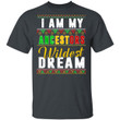 I Am My Ancestors Wildest Dream Shirt Black History Month Shirt - Awesome Tee Fashion