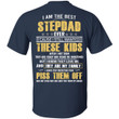 I Am The Best Stepdad Ever Cause I Still Wanted These Kids After I Met Them Piss Them Off Shirt - Awesome Tee Fashion