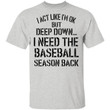 I Act Like I&#039;m Ok But Deep Down I Need The Baseball Season Back Shirts - Awesome Tee Fashion