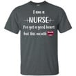 I am a nurse I?ve got a good heart but this mouth shirt - Awesome Tee Fashion