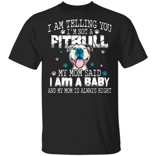 I Am Telling You I&#039;m Not A Pitbull My Mom Said I Am A Baby And My Mom Shirt - Awesome Tee Fashion
