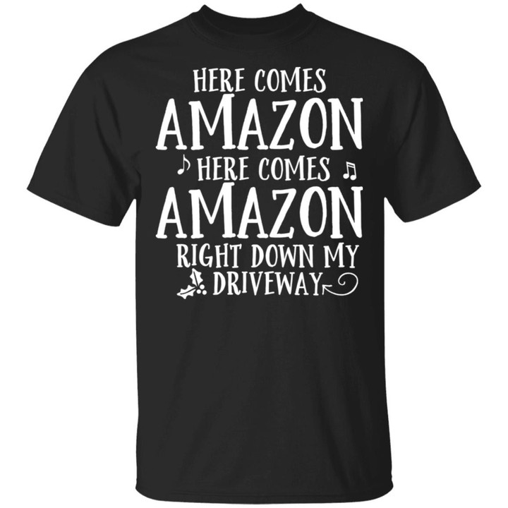 Here comes Amazon here comes Amazon right down my drive way Shirt - Awesome Tee Fashion