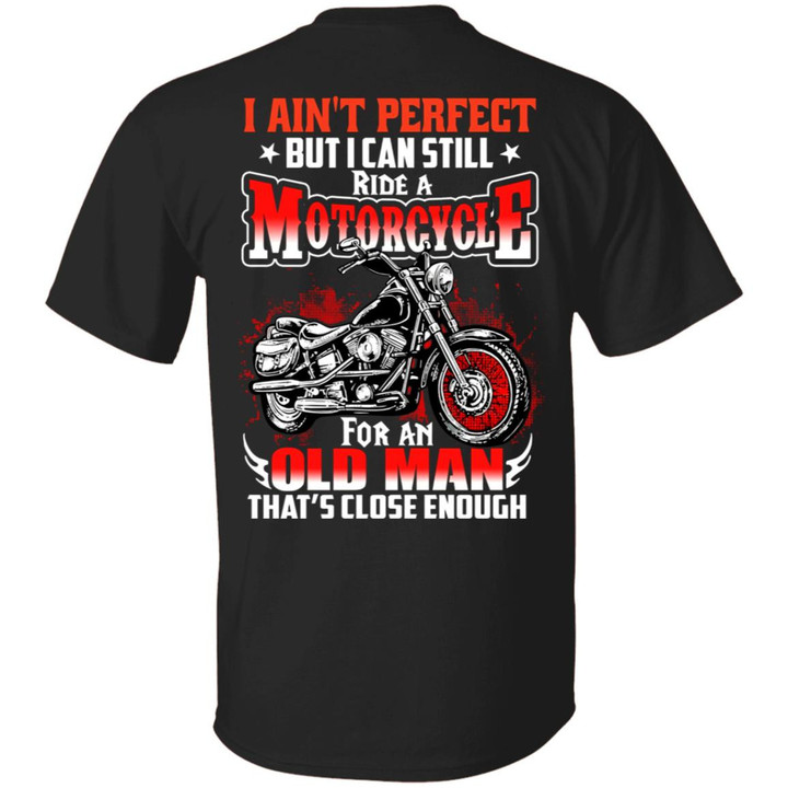 I Ain�t Perfect But I Can Still Ride A Motorcycle For An Old Man That�s Close Enough Shirt Bike T-Shirt - Awesome Tee Fashion