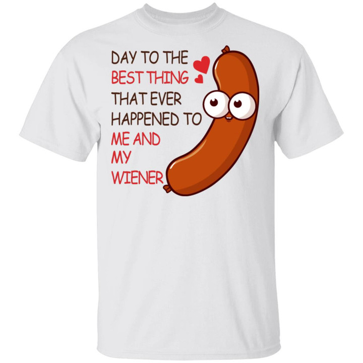 Happy Valentine�s Day To The Best Thing That Ever Happened To Me And My Wiener Funny Valentine Shirt - Awesome Tee Fashion
