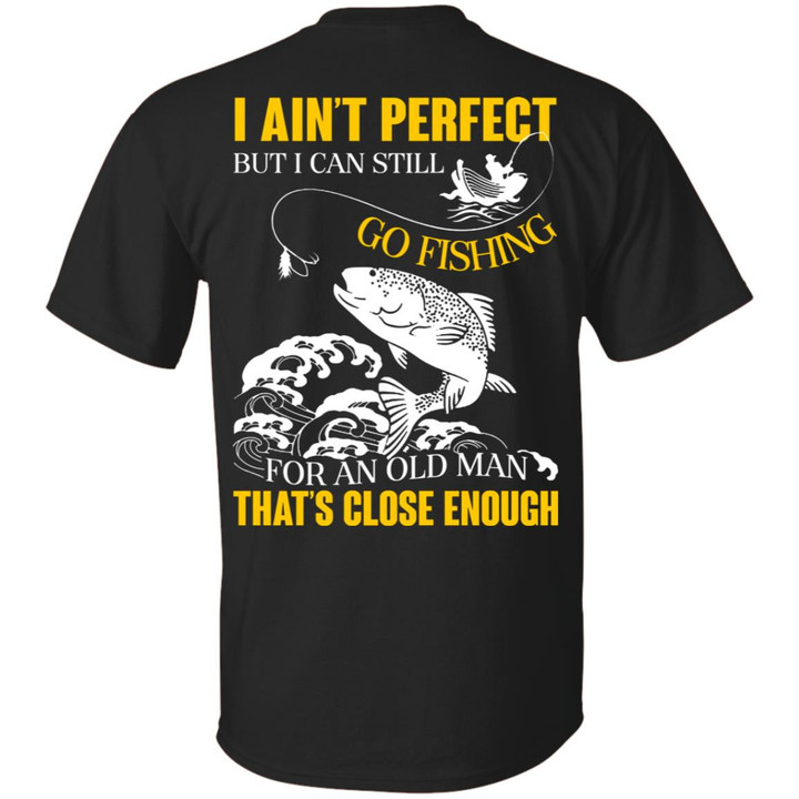 I ain&#039;t perfect but i can still go fishing for an old man that&#039;s close enough shirt - Awesome Tee Fashion
