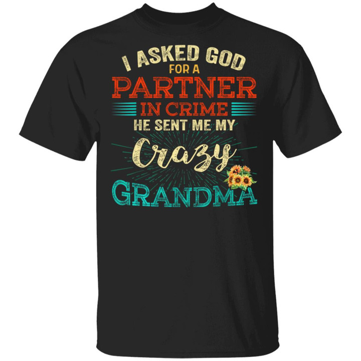 I Asked God For A Partner In Crime He Sent Me My Crazy Grandma Sunflower Gift Shirt For Men Women - Awesome Tee Fashion