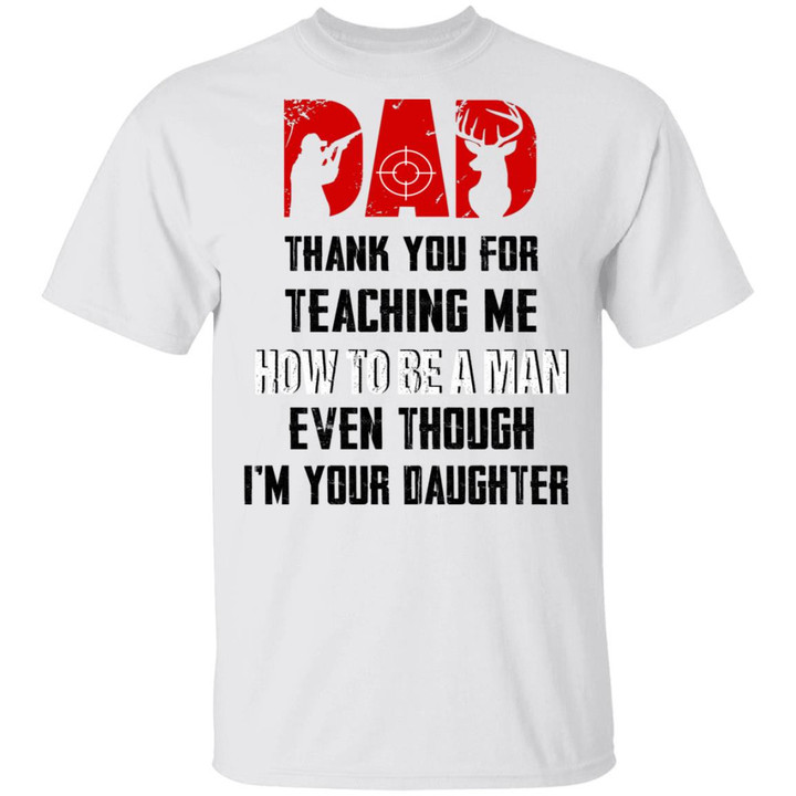 Hunting Dad Thank You For Teaching Me How To Be A Man Even Though I&#039;m Your Daughter Shirt - Awesome Tee Fashion