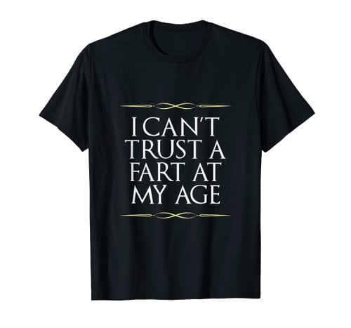 I Can't Trust A Fart At My Age Birthday Gag Gift T-Shirt